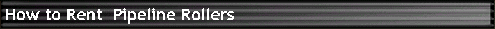 How to Rent  Pipeline Rollers