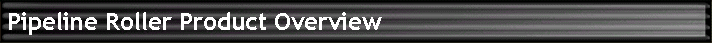 Pipeline Roller Product Overview